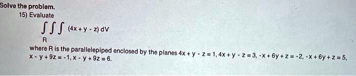 Solved Solve The Problem 15 Evaluate Fj J X Y Z Dv Where Azs The Parallelepiped Enclosed By The Planes 4x Y 2 9z 1 X Y 92 4x Y 2 3 X 6y 2 2 X 6y 2 5