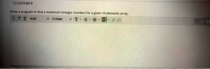 QUESTION 3
Write a program to find a maximum (integer number) for a given 10-elements array.