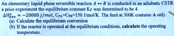 An elementary liquid phase reversible reaction A ↔B is...