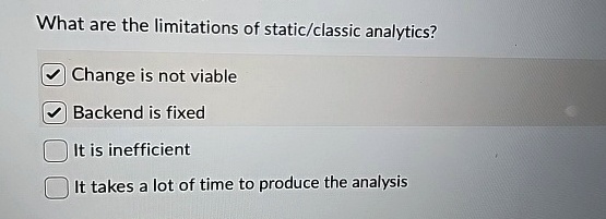 what are the limitations of staticclassic analytics change is not viable backend is fixed it is inefficient it takes a lot of time to produce the analysis 74094