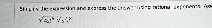 Simplify the expression and express the answer using rational exponents. Ass√(4st^5)√(s^2t^8)