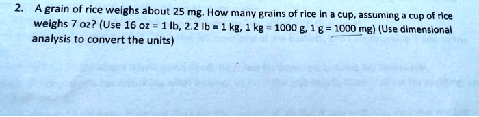 [GET ANSWER] 2. A grain of rice weighs about 25 mg. How many grains of ...
