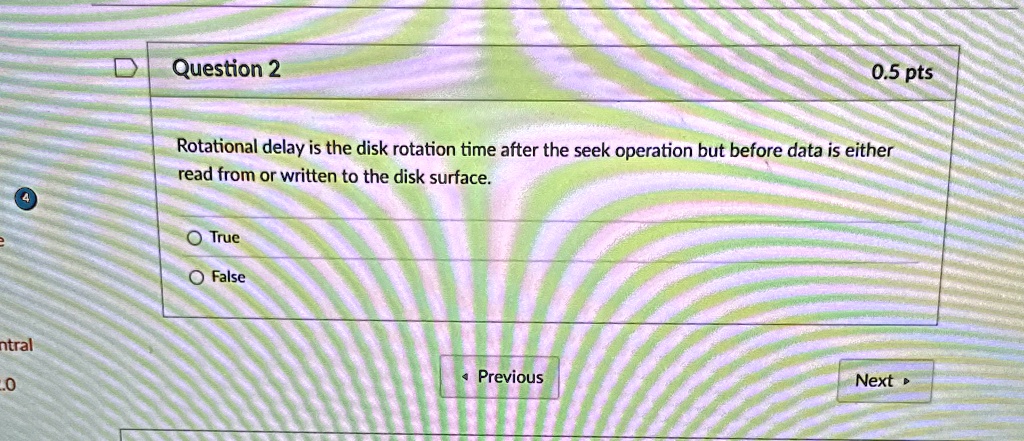question 2 05 pts rotational delay is the disk rotation time after the seek operation but before data is either read from or written to the disk surface true false 92098