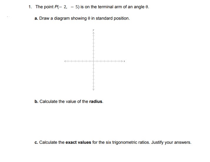 1. The point P(2,5) is on the terminal arm of an angle θ. a. Draw a