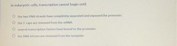 In Eukaryotic Cells Transcription Cannot Begin Until