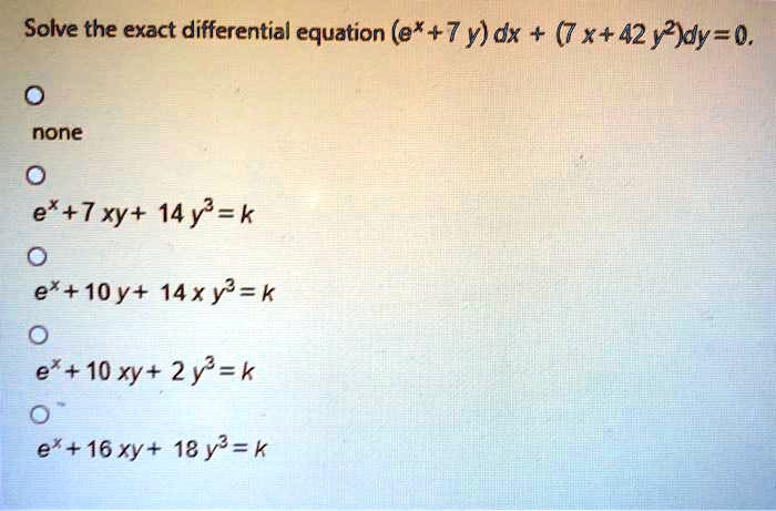 Solved Solve The Exact Differential Equation E 7 Y Dx X 42yyy 0 None E 7 Xy 14y K E 10y 14 Y K 10 Xy 2y K 16 Y 18y K