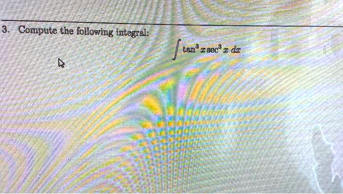 3. Compute the following integral: ∫tan^3 x sec^3 x   dx