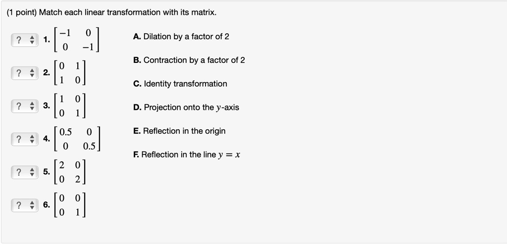 Solved Point Match Each Linear Transformation With Its Matrix 8 A Dilation By A Factor Of 2 B Contraction By A Factor Of 2 C Identity Transformation D Projection Onto The Y Axis 0 5