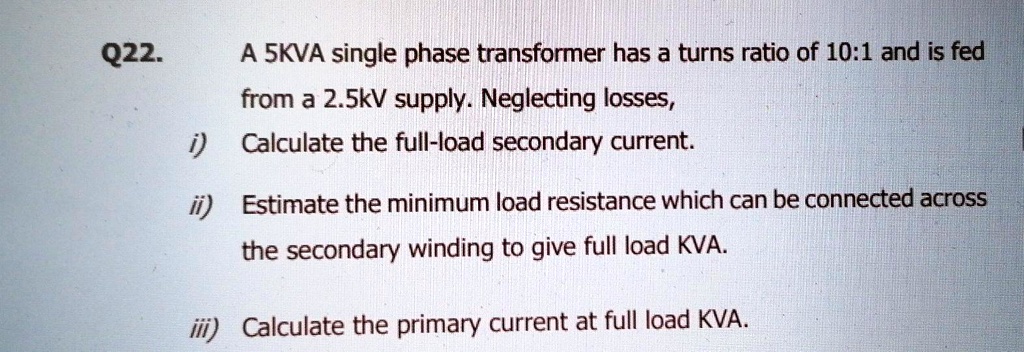 SOLVED: A 5 kVA single-phase transformer has a turns ratio of 10:1 and ...