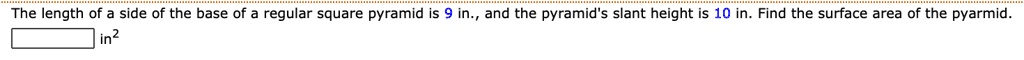 The length of a side of the base of a regular square pyramid is 9 in., and the pyramid's slant height is 10 in. Find the surface area of the pyramid.