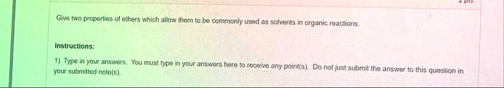 2 pts give two properties of ethers which allow them to be commonly used as solvents in organic reactions instructions 1 type in your answers you must type in your answers here to receive an 06873