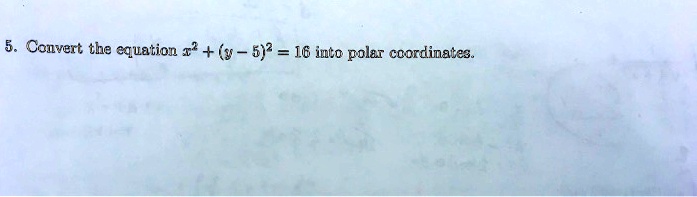 5. Convert the equation x^2 + (y - 5)^2 = 16 into polar coordinates.