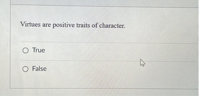 Virtues are positive traits of character.
True
False