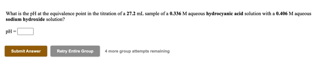 What is the pH at the equivalence point in the titration of a 27.2 mL sample of a 0.336 M aqueous hydrocyanic acid solution with a 0.406 M aqueous sodium hydroxide solution?
pH =