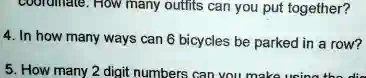 How many outfits can you put together?
4. In how many ways can 6 bicycles be parked in a row?
5. How many 2 digit numbers can you make using the dig