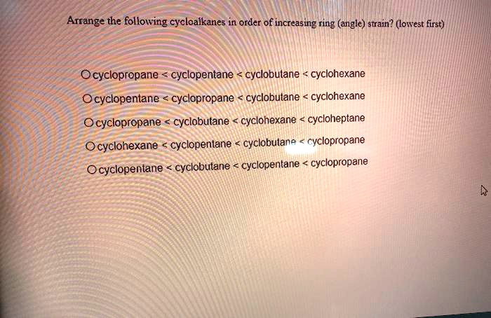 SOLVED Arrange The Following Cycloalkanes In Order Of Increasing Ring 