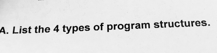 SOLVED: A. List the 4 types of program structures