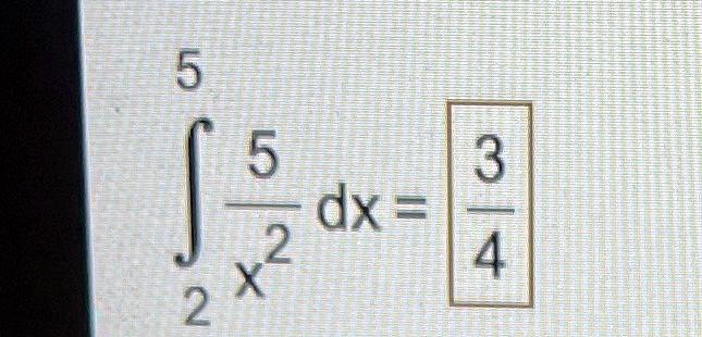 int2^5 frac5x^2 dx = frac34