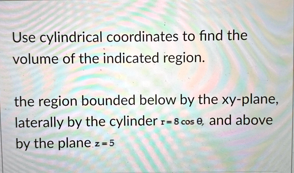 [GET ANSWER] Use cylindrical coordinates to find the volume of the ...