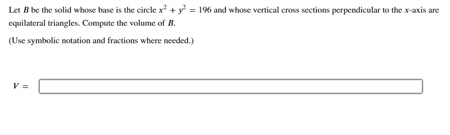 SOLVED: Let B Be The Solid Whose Base Is The Circle X2 + Y 196 And ...