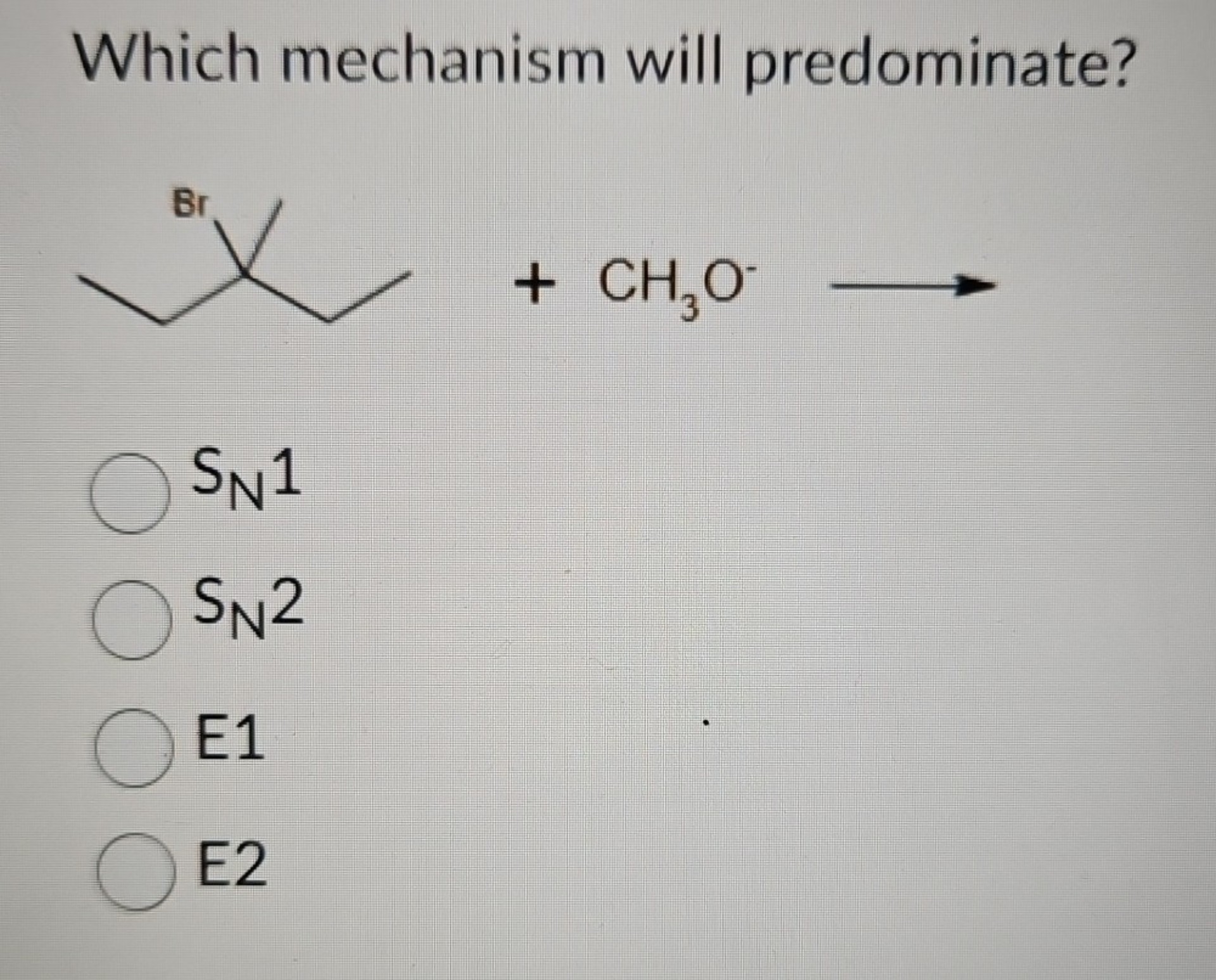 Which mechanism will predominate?

Br + CH3O- ->

SN1
SN2
E1
E2