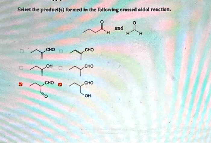 Select the product(s) formed in the following crossed aldol reaction ...