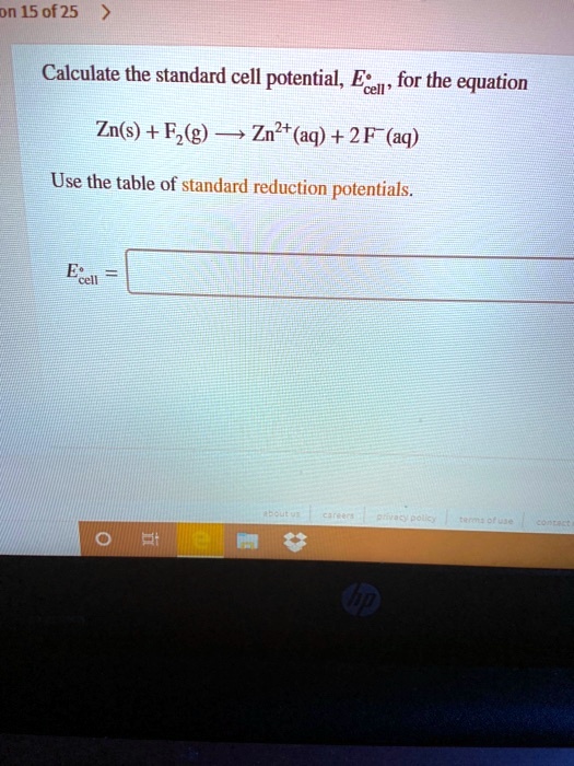 SOLVED on 15 0f 25 Calculate the standard cell potential, E. cell for the equation Zn(s) + Fz(g