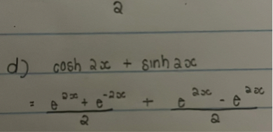 d) cosh 2x + sinh 2x
= (e^(2x) + e^(-2x)) / 2 + (e^(2x) - e^(-2x)) / 2