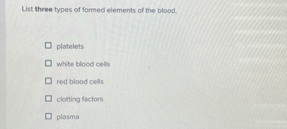 SOLVED: List three types of formed elements of the blood. platelets ...