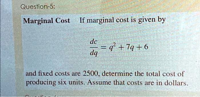 SOLVED: Question-5: Marginal Cost If marginal cost is given by de dq ...