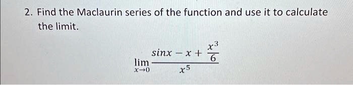 SOLVED: 2. Find the Maclaurin series of the function and use it to ...
