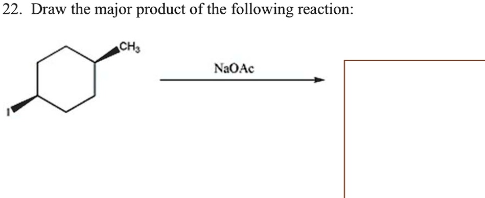 SOLVED: Draw the major product of the following reaction: 22. Draw the ...