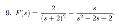 9. F(s) = (2)/((s+2)^2) - (s)/(s^2 - 2s + 2)
