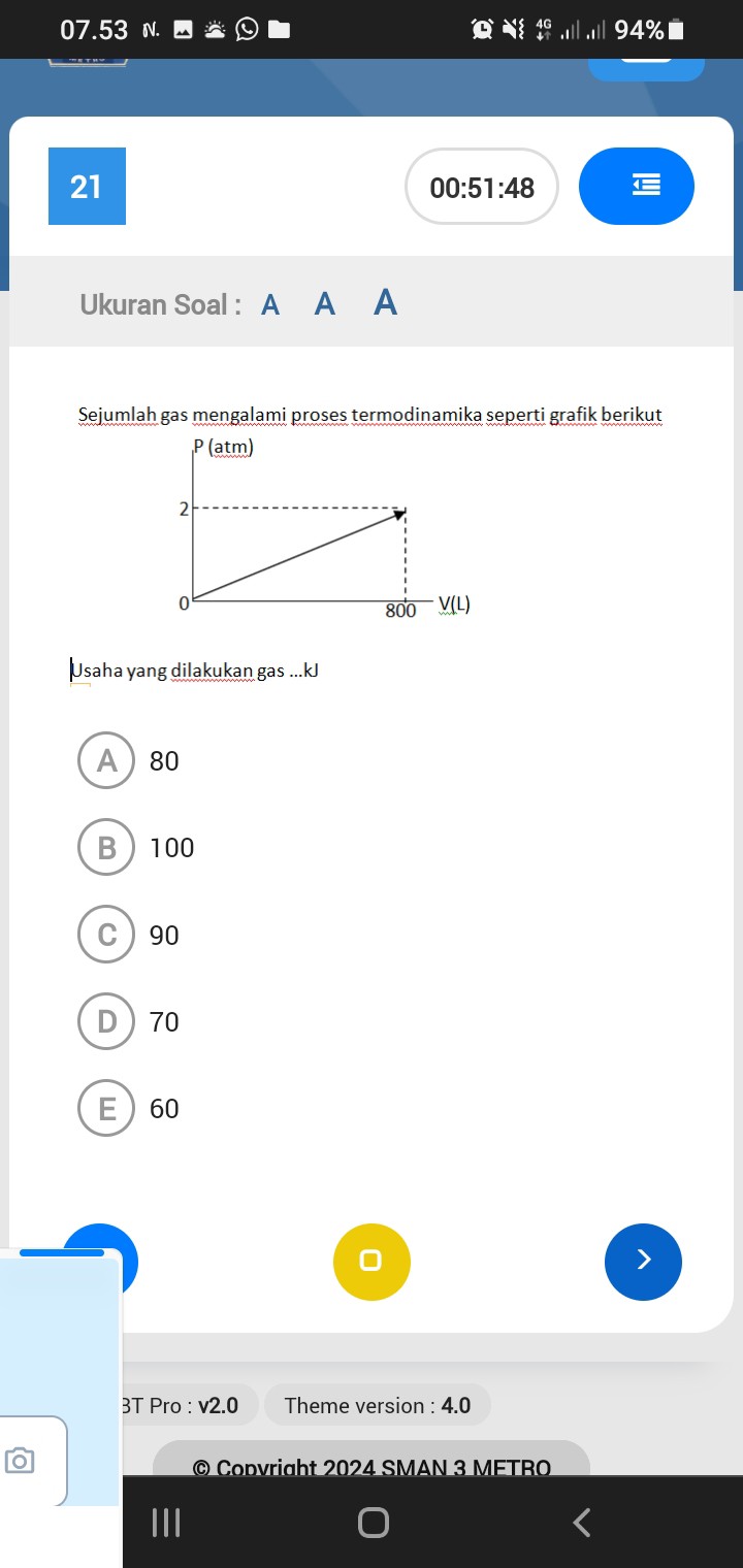 Sejumlah gas mengalami proses termodinamika seperti grafik berikut
P (atm)
2
0
800 V(L)
Usaha yang dilakukan gas ...kJ
A 80
B 100
C 90
D 70
E 60
