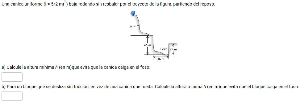 Una canica uniforme (I = 5/2 mr^2) baja rodando sin resbalar por el