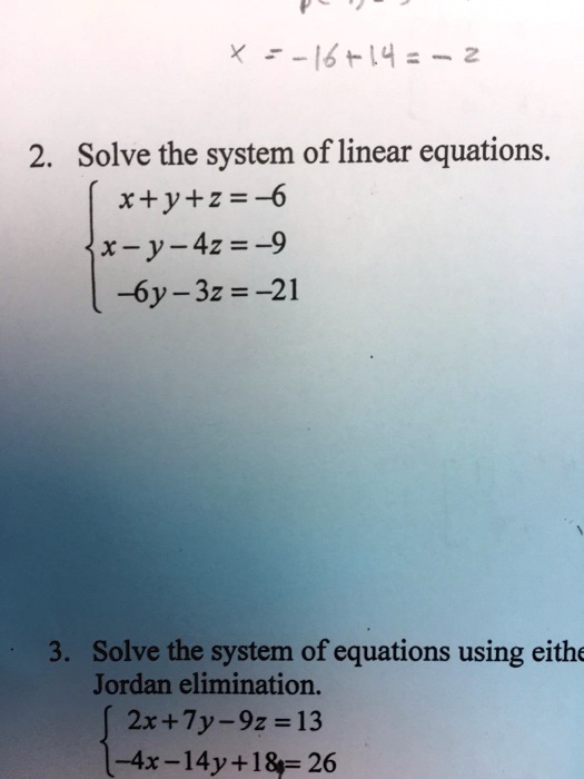 Solved X 7 16 14 2 5 2 2 Solve The System Of Linear Equations X Y Z 6 X Y 4z 9 Y 32 21 3 Solve The System Of Equations Using Eithe Jordan Elimination 2x Ty 92 13 4x 14y 18 26