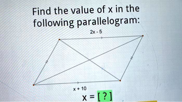 Find the value of x in the following parallelogram:
2x - 5
x + 10
x = [ ?]