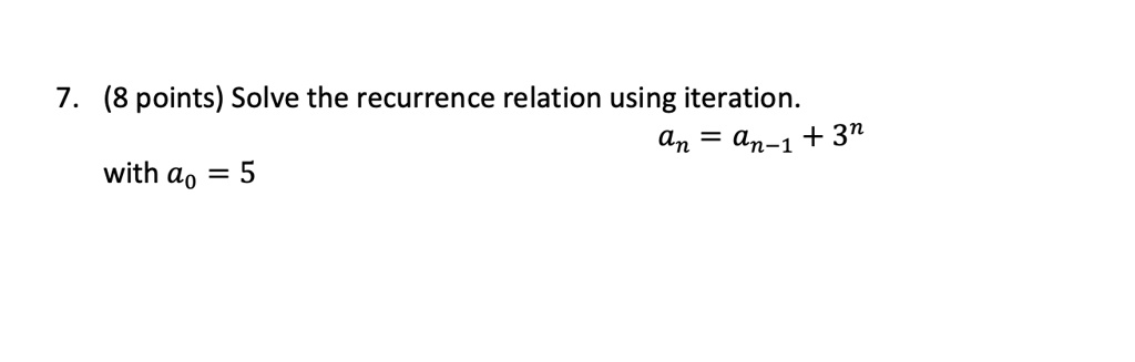 SOLVED: 7 (8 Points) Solve The Recurrence Relation Using Iteration: An ...