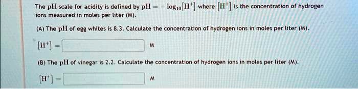 SOLVED: The pH scale for acidity is defined by p = -log[H+], where H+ ...