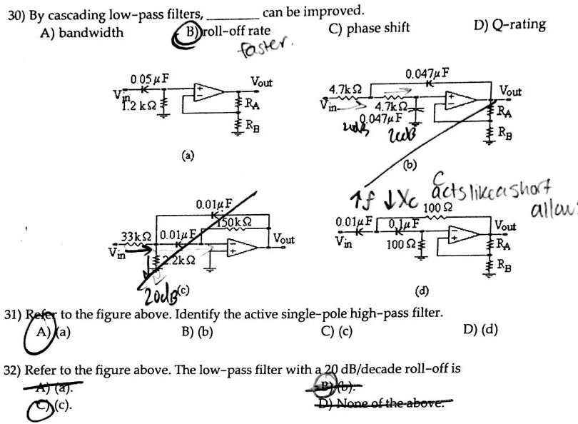 30) By cascading low-pass filters,  can be improved.
A) bandwidth B) roll-off rate C) phase shift D) Q-rating

(a)
(b)
(c)
(d)

31) Refer to the figure above. Identify the active single-pole high-pass filter.
A) (a) B) (b) C) (c) D) (d)

32) Refer to the figure above. The low-pass filter with a 20 dB/decade roll-off is
A) (a). B) (b).
C) (c). D) None of the above.