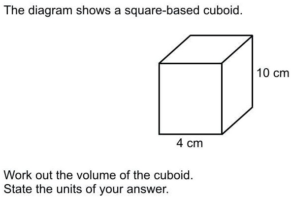 The diagram shows a square-based cuboid 10cm 4cm work out the volume of ...