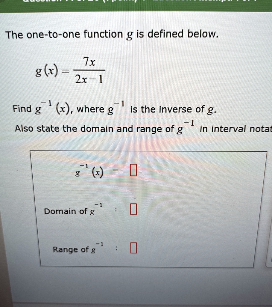 the one to one function g is defined below gx frac7x2x 1 find g 1x where g 1 is the inverse of g also state the domain and range of g 1 in interval notation g 1x box domain of g 1 box range  15622