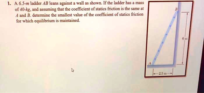 SOLVED:A 6.5-m Ladder AB Leans Against Wall As Shown If The Ladder Has ...