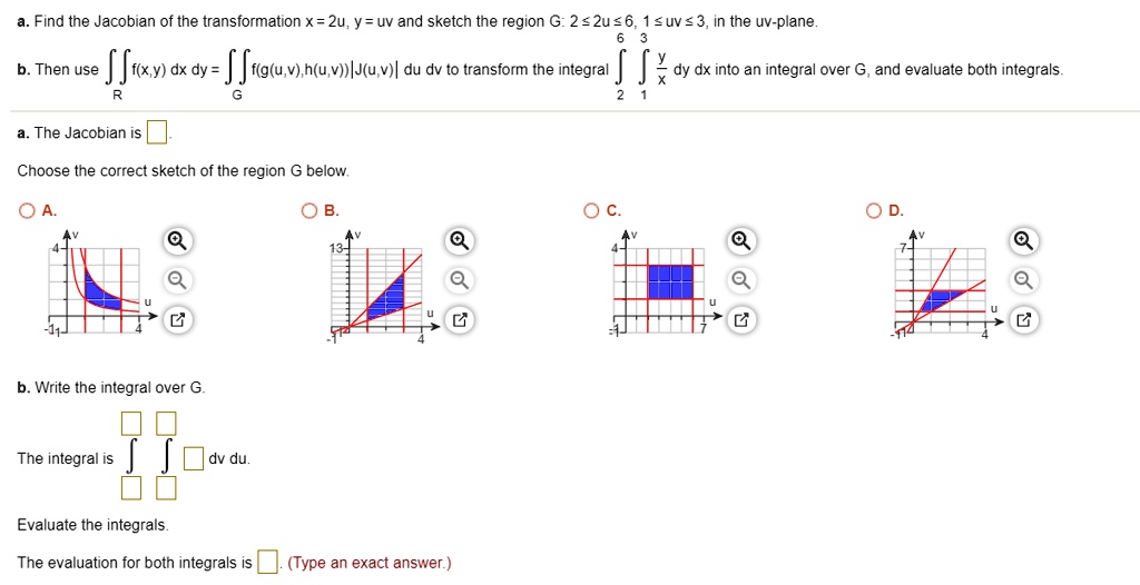 Solved Find The Jacobian Of The Transformation X Zu Y Uv And Sketch The Region G 2 2u 6 4uv 3 In The Uv Plane B Then Use Ffixy Dx Dy F G U V H U V Lj U V L