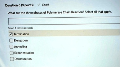 question 6 3 points saved what are the three phases of polymerase chain reaction select all that apply select 3 correct answers termination elongation annealing exponentiation denaturation 93084