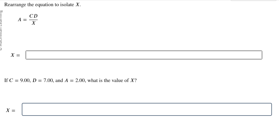 Isolating X Math Problem Rearrange the equation to isolate X. A=(C D)/(X) X= If C=9.00, D=7.00 ...