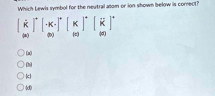 Solved Which Lewis Symbol For The Neutral Atom Or Ion Shown Below Is Correct K Xl K K 8895