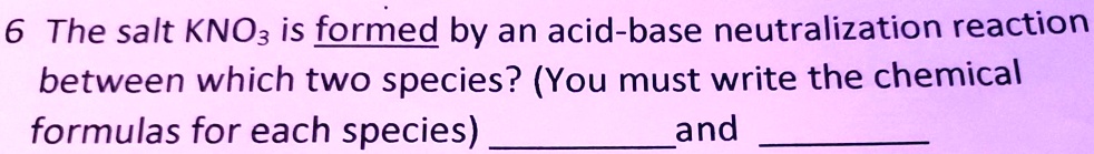 [GET ANSWER] 6 The salt KNO3 is formed by an acid-base neutralization ...