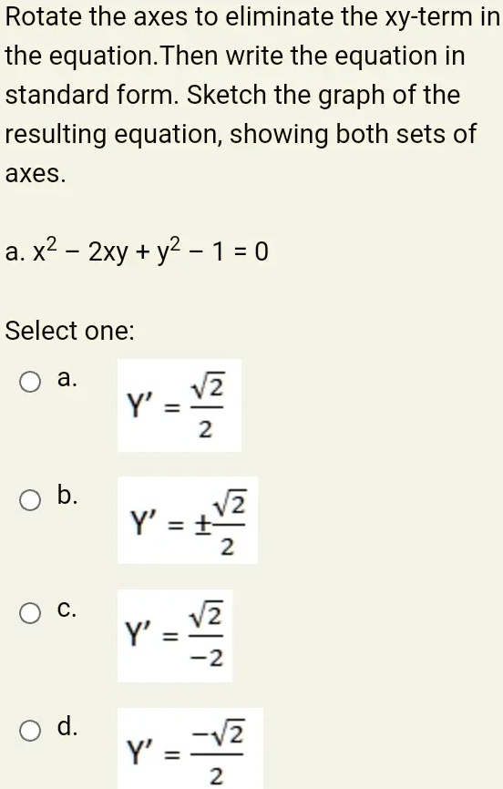 Solved rotate the axes to eliminate the xy term in the equation then