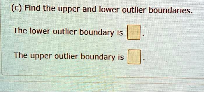 solved-c-find-the-upper-and-lower-outlier-boundaries-the-lower